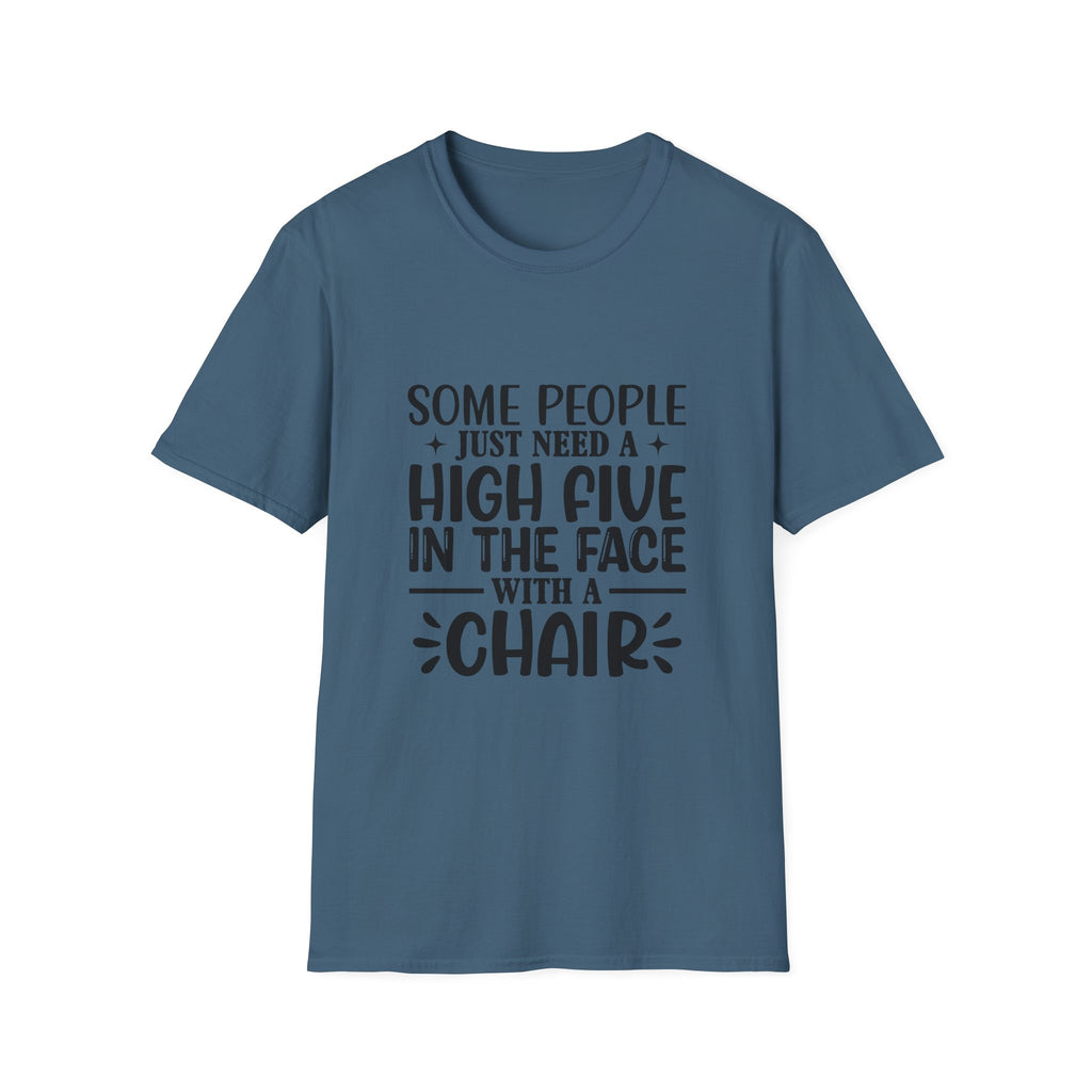 Some People Just Need a High Five in the Face with a Chair T-Shirt — Funny Sarcastic Graphic Tee