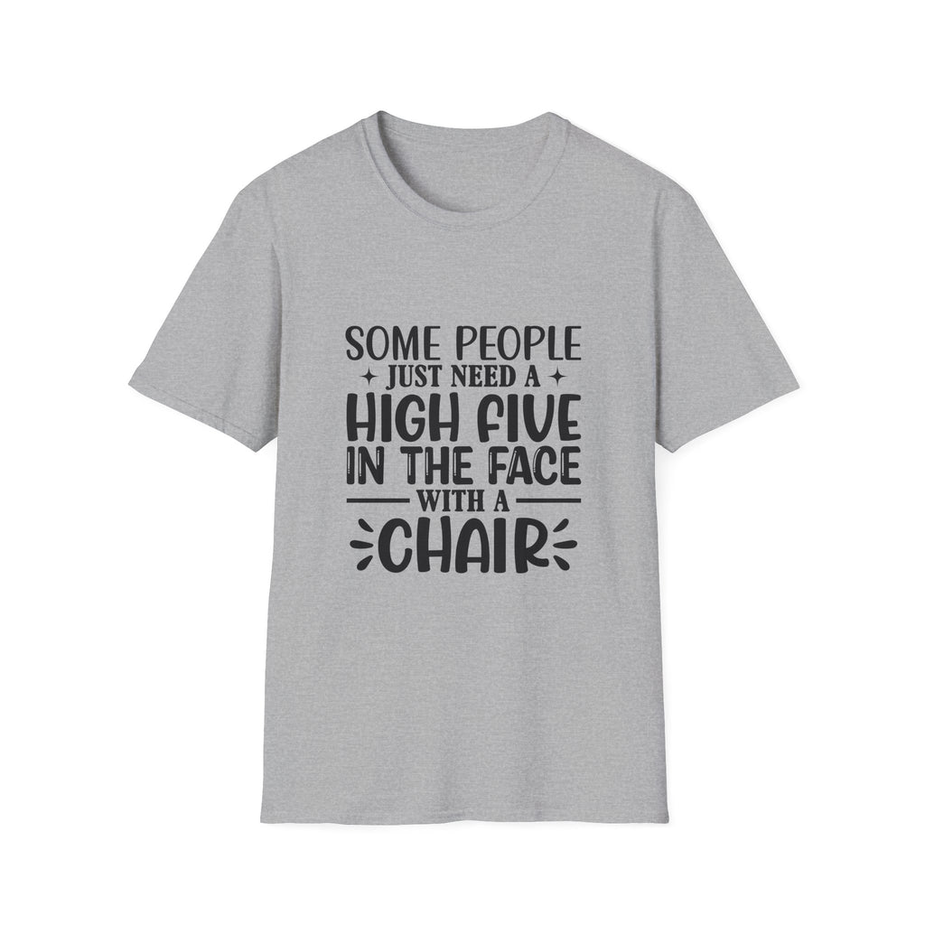 Some People Just Need a High Five in the Face with a Chair T-Shirt — Funny Sarcastic Graphic Tee