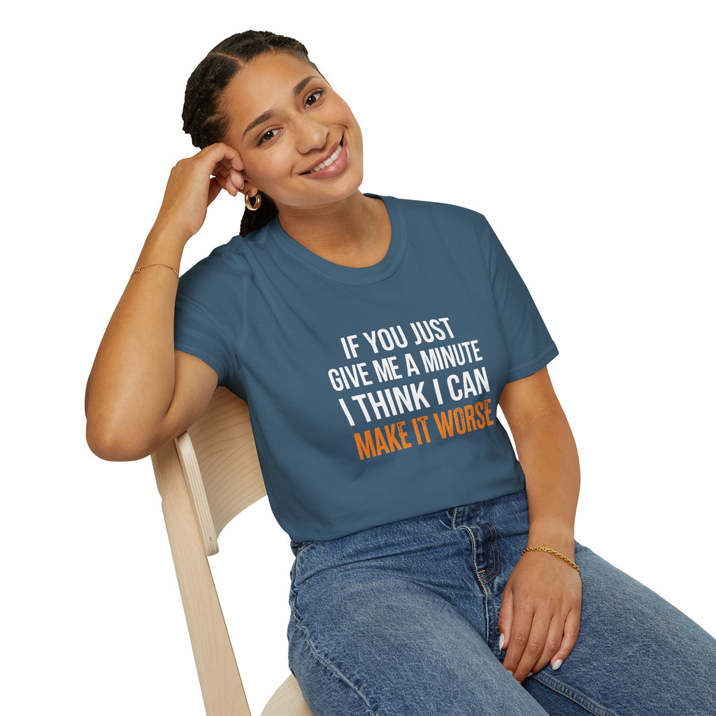 If You Give Me A Minute I Can Make It Worse T-Shirt — Funny Sarcastic Gift for Her