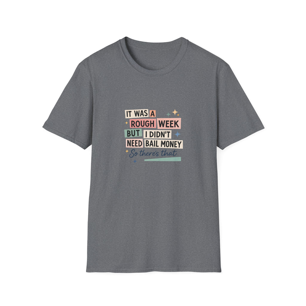 It Was a Rough Week But I Didn't Need Bail Money T-Shirt — Funny Sarcastic Gift for Her