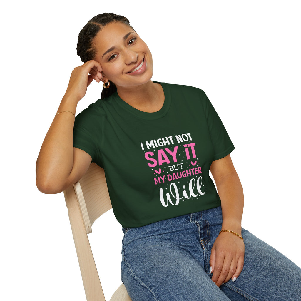 I Might Not Say It But My Daughter Will T-Shirt — Funny Mom Gift Sarcastic Graphic Tee