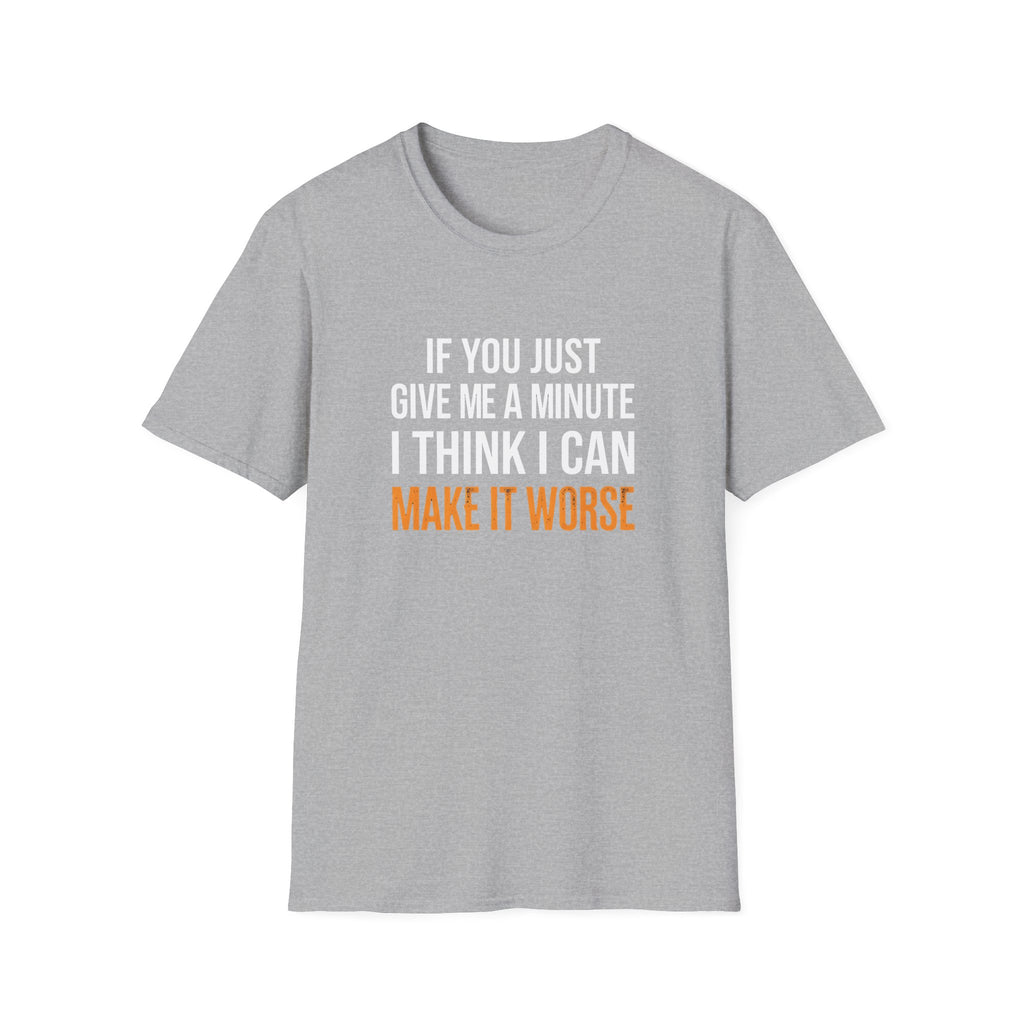 If You Give Me A Minute I Can Make It Worse T-Shirt — Funny Sarcastic Gift for Her