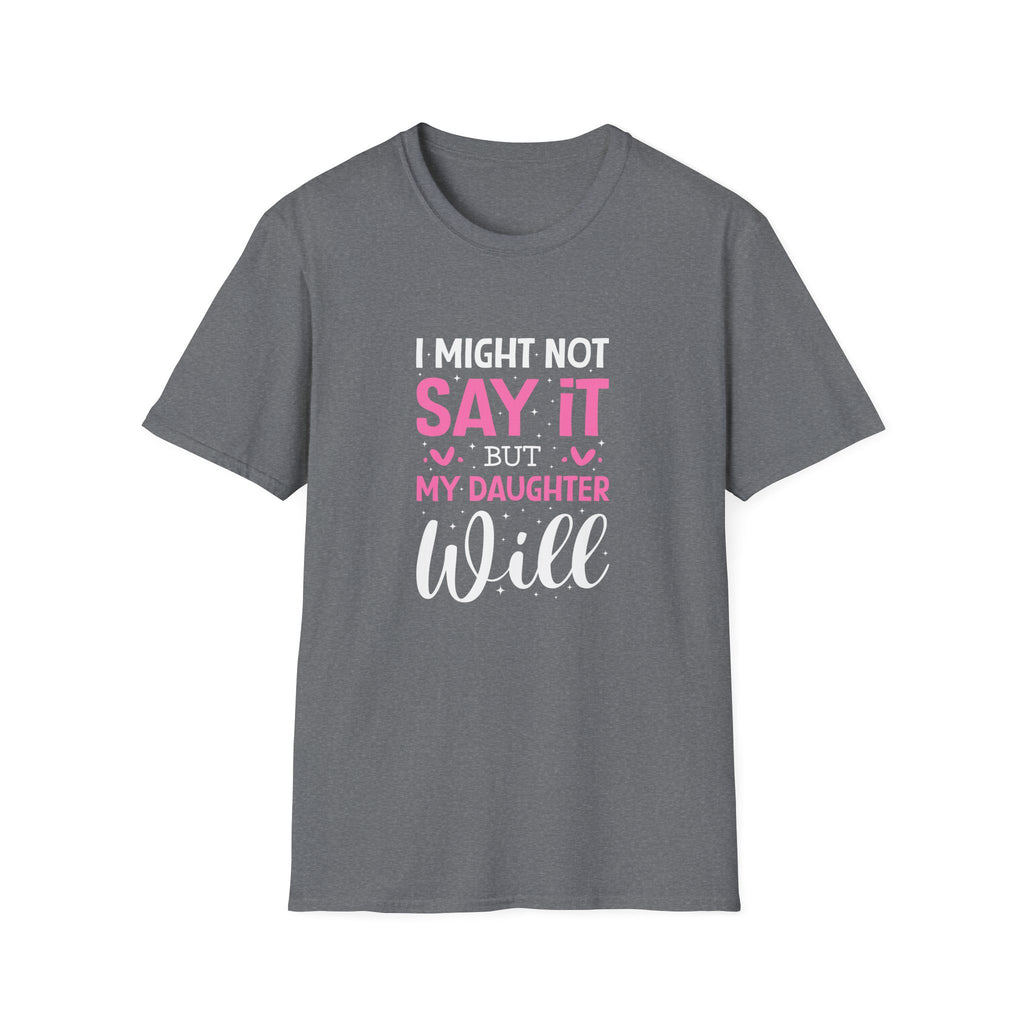 I Might Not Say It But My Daughter Will T-Shirt — Funny Mom Gift Sarcastic Graphic Tee