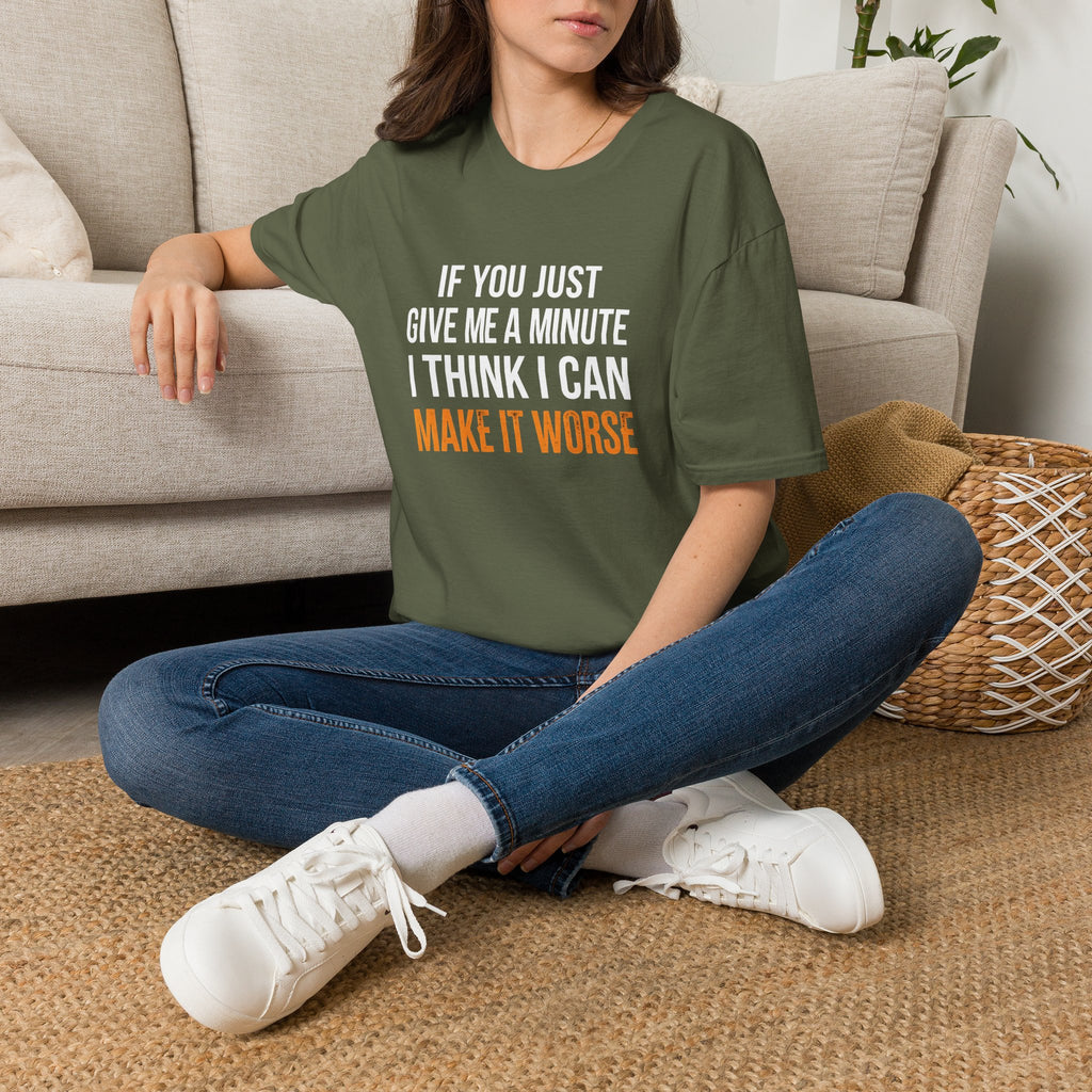 If You Give Me A Minute I Can Make It Worse T-Shirt — Funny Sarcastic Gift for Her
