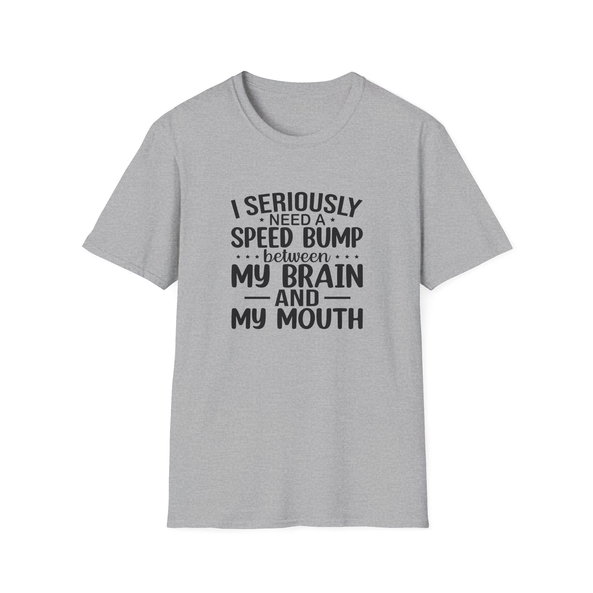 I Seriously Need a Speed Bump Between My Brain and My Mouth T-Shirt — Funny Sarcastic Gift for Her Graphic Tee