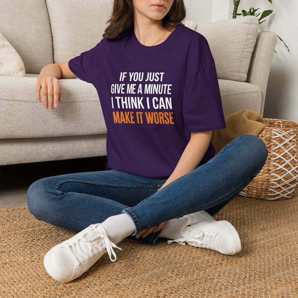 If You Give Me A Minute I Can Make It Worse T-Shirt — Funny Sarcastic Gift for Her