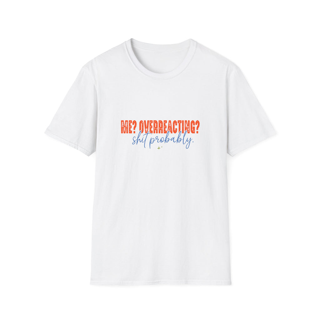 Me Overreacting Shit Probably T-Shirt — Funny Sarcastic Gift for Her Humor Graphic Tee