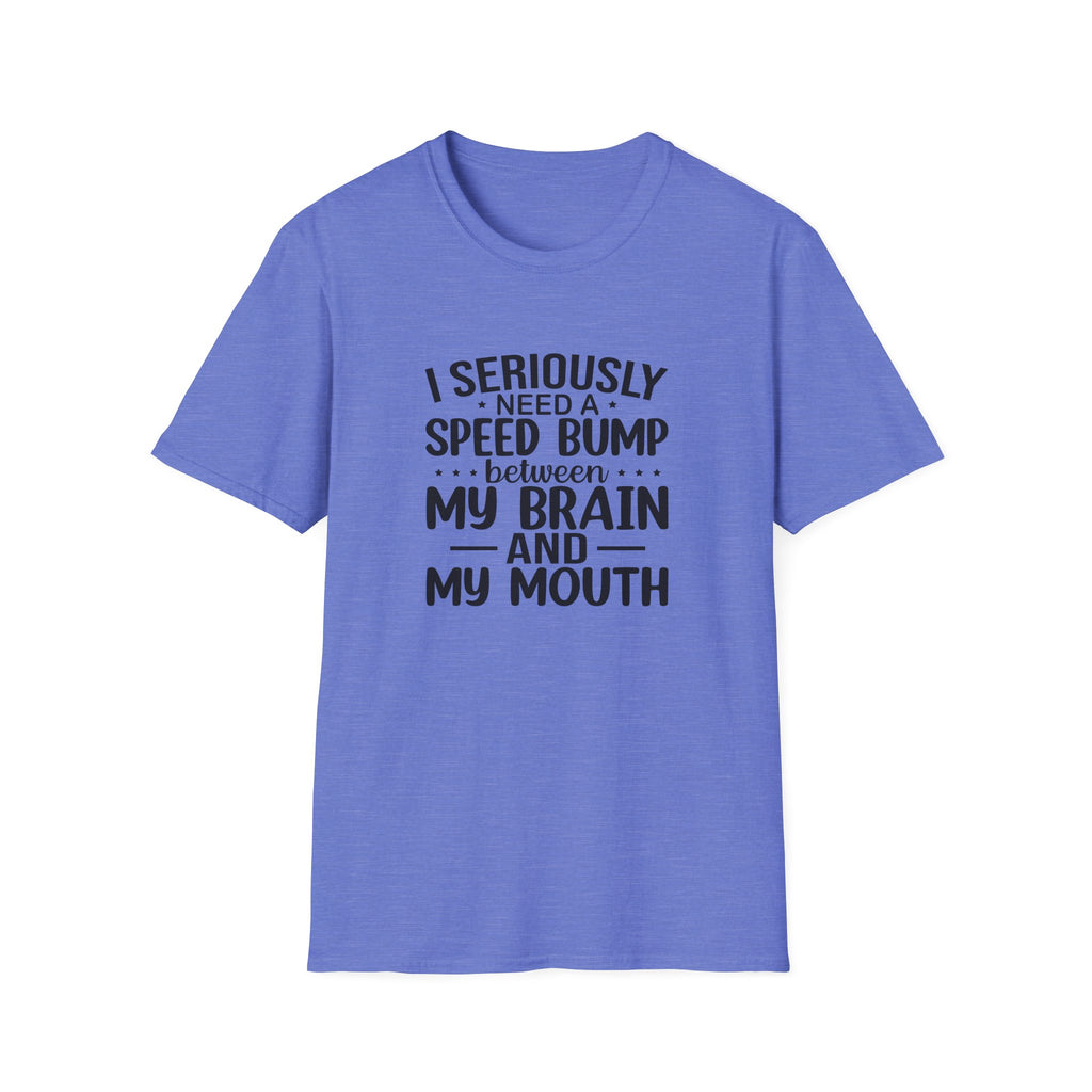 I Seriously Need a Speed Bump Between My Brain and My Mouth T-Shirt — Funny Sarcastic Gift for Her Graphic Tee