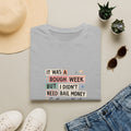 It Was a Rough Week But I Didn't Need Bail Money T-Shirt — Funny Sarcastic Gift for Her