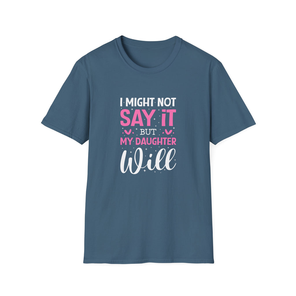 I Might Not Say It But My Daughter Will T-Shirt — Funny Mom Gift Sarcastic Graphic Tee
