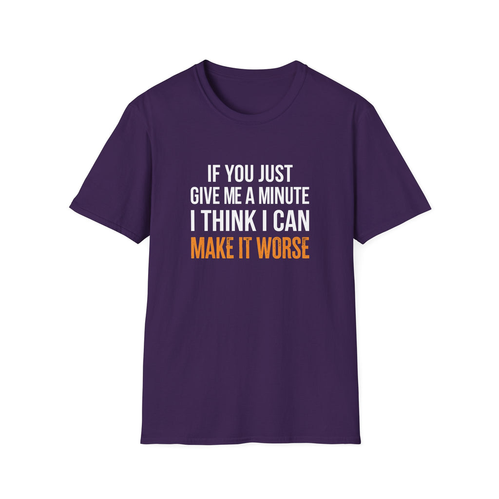 If You Give Me A Minute I Can Make It Worse T-Shirt — Funny Sarcastic Gift for Her