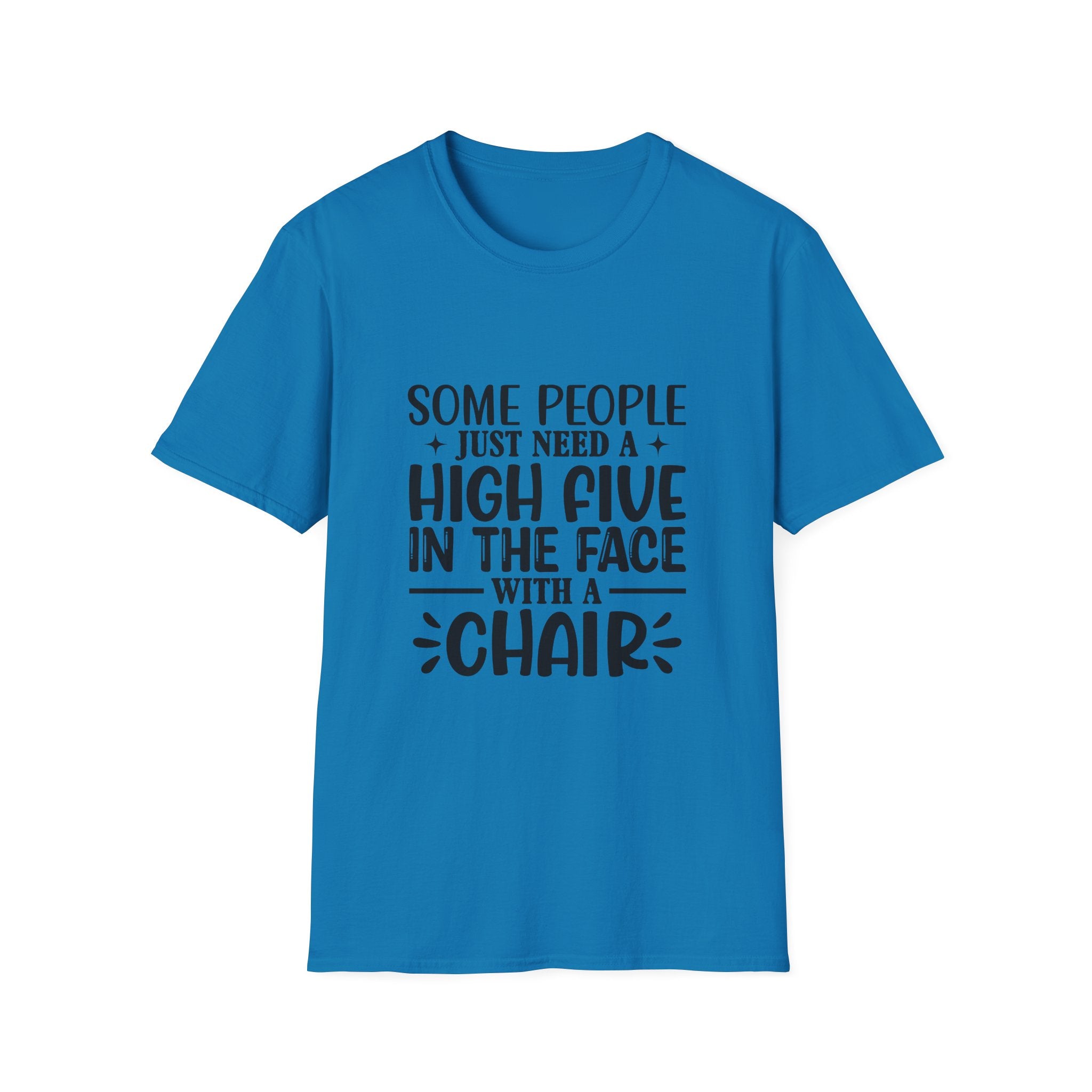 Some People Just Need a High Five in the Face with a Chair T-Shirt — Funny Sarcastic Graphic Tee