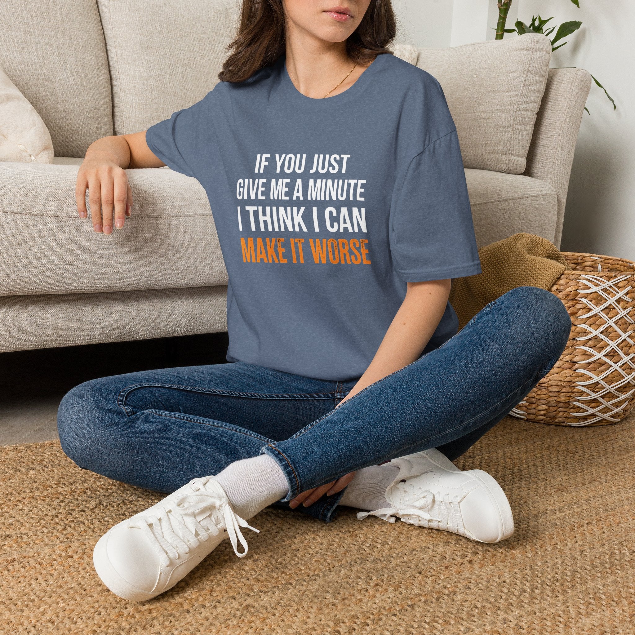 If You Give Me A Minute I Can Make It Worse T-Shirt — Funny Sarcastic Gift for Her