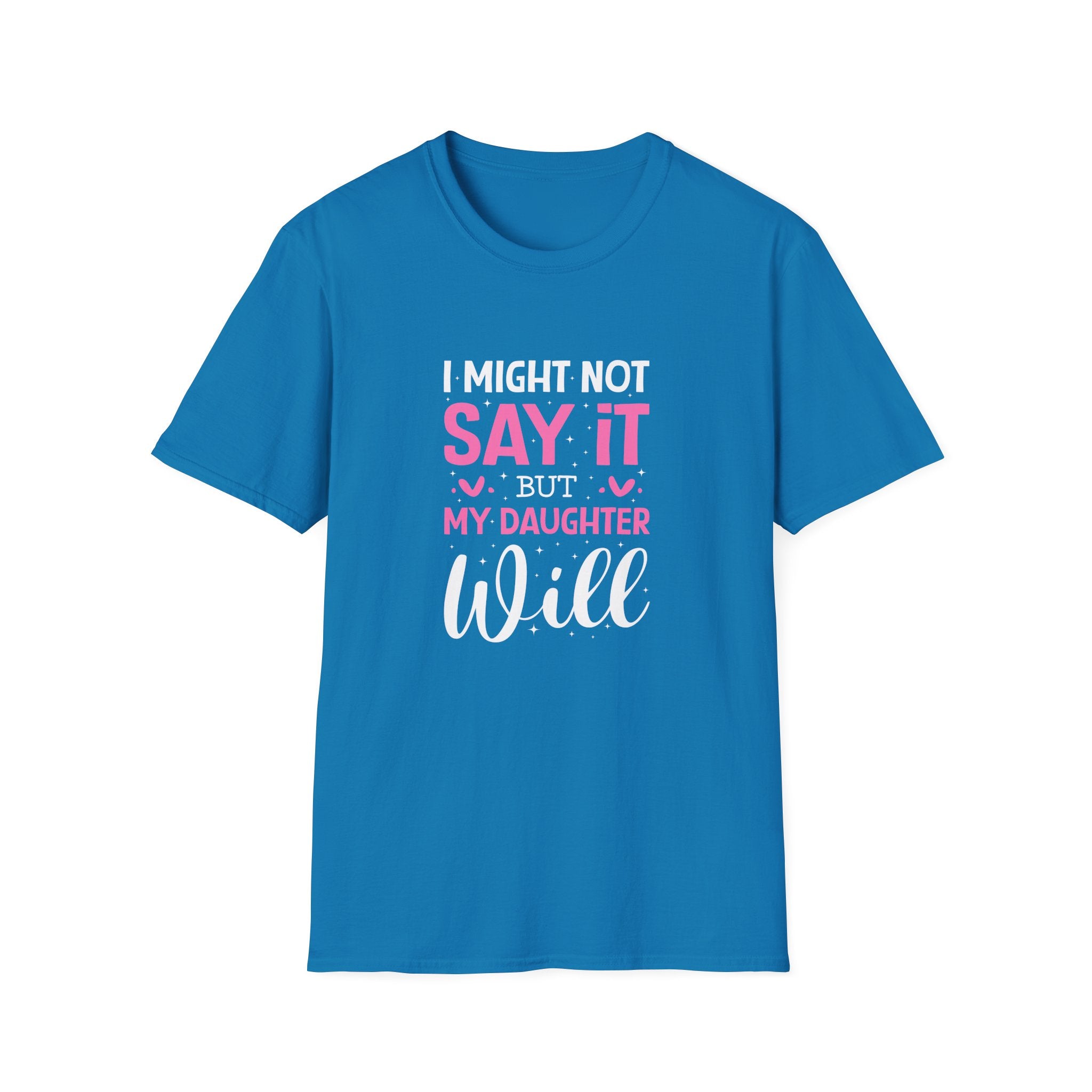 I Might Not Say It But My Daughter Will T-Shirt — Funny Mom Gift Sarcastic Graphic Tee