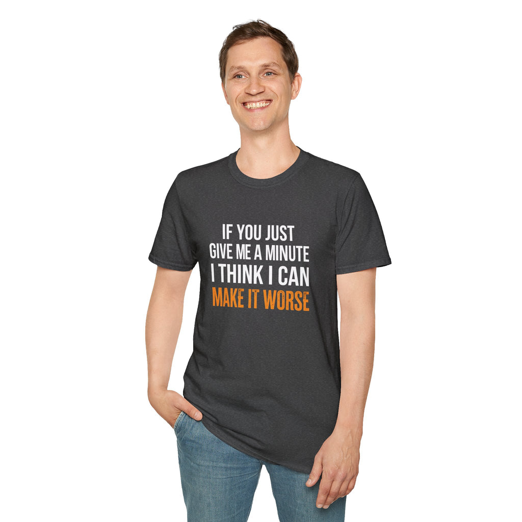 If You Give Me A Minute I Can Make It Worse T-Shirt — Funny Sarcastic Gift for Her