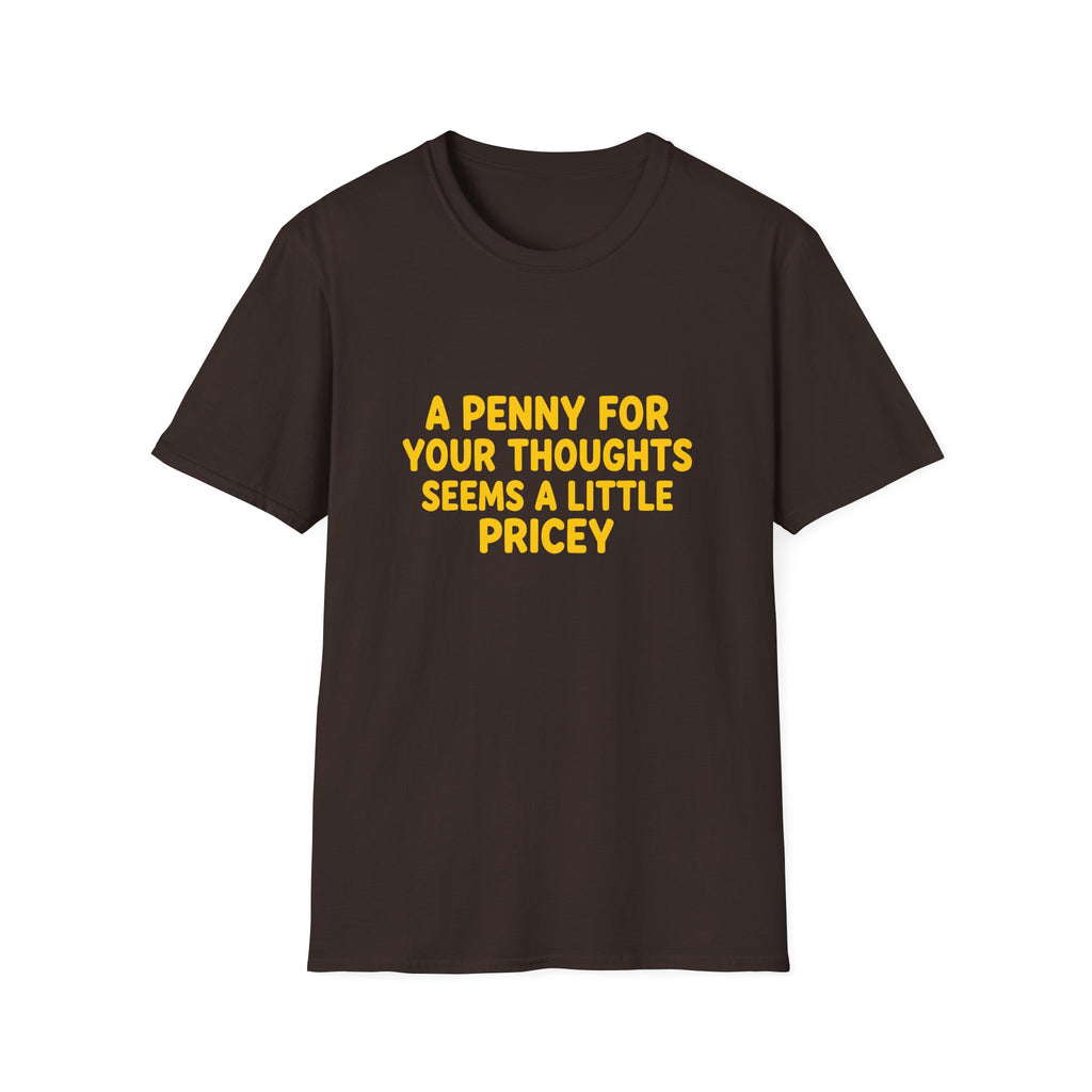 A Penny For Your Thoughts Seems a Little Pricey T-Shirt — Funny Sarcastic Gift for Her
