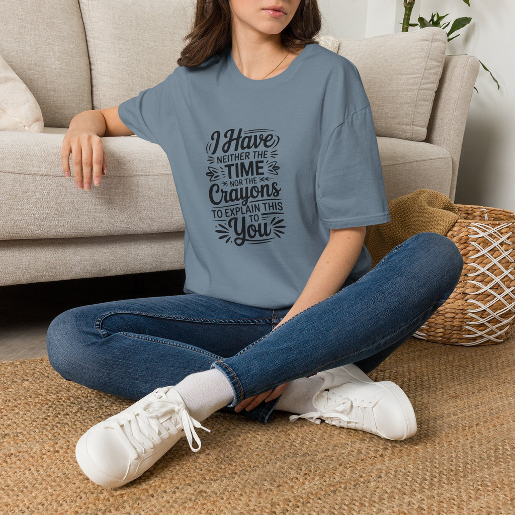 I Have Neither the Time Nor the Crayons to Explain This T-Shirt — Funny Sarcastic Gift
