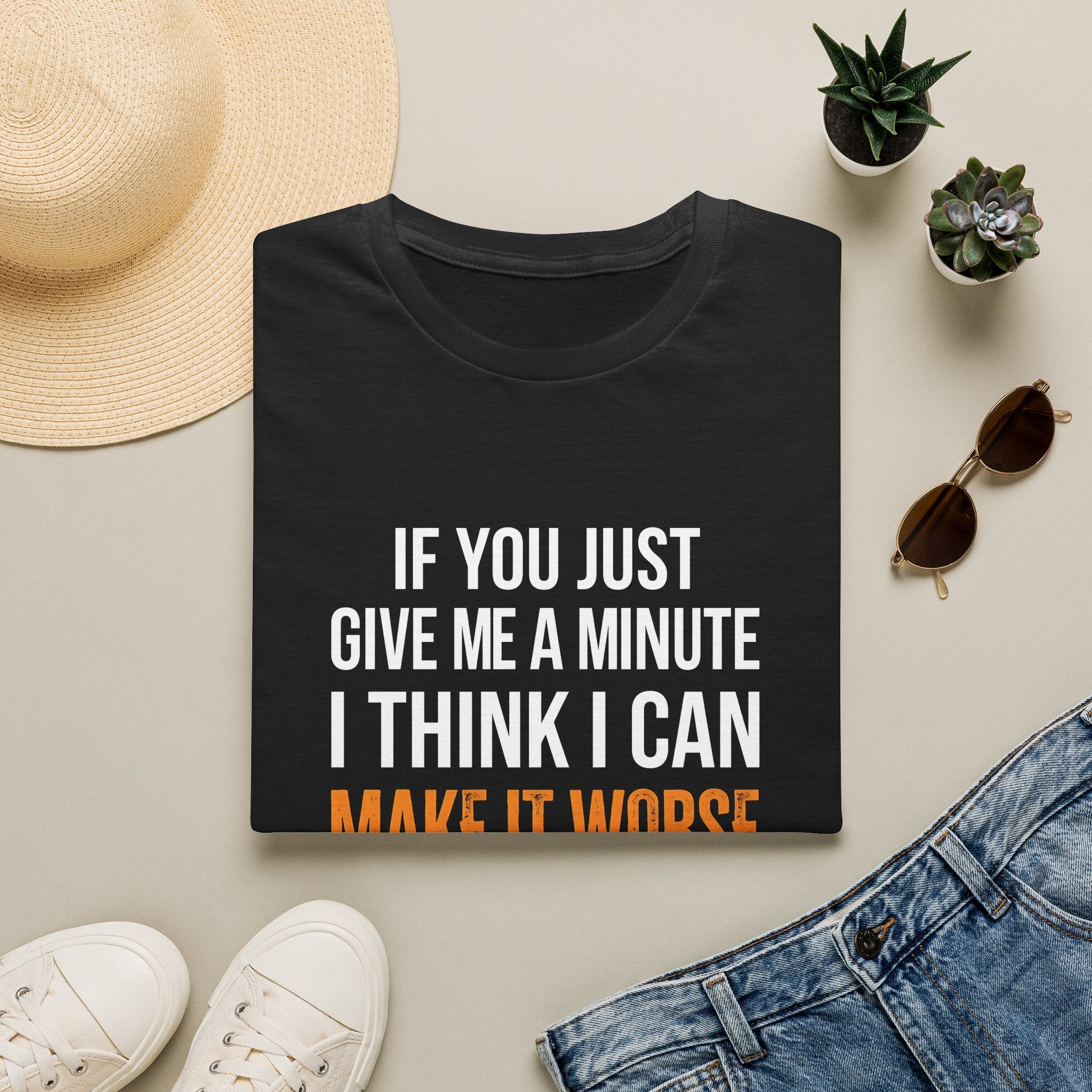 If You Give Me A Minute I Can Make It Worse T-Shirt — Funny Sarcastic Gift for Her