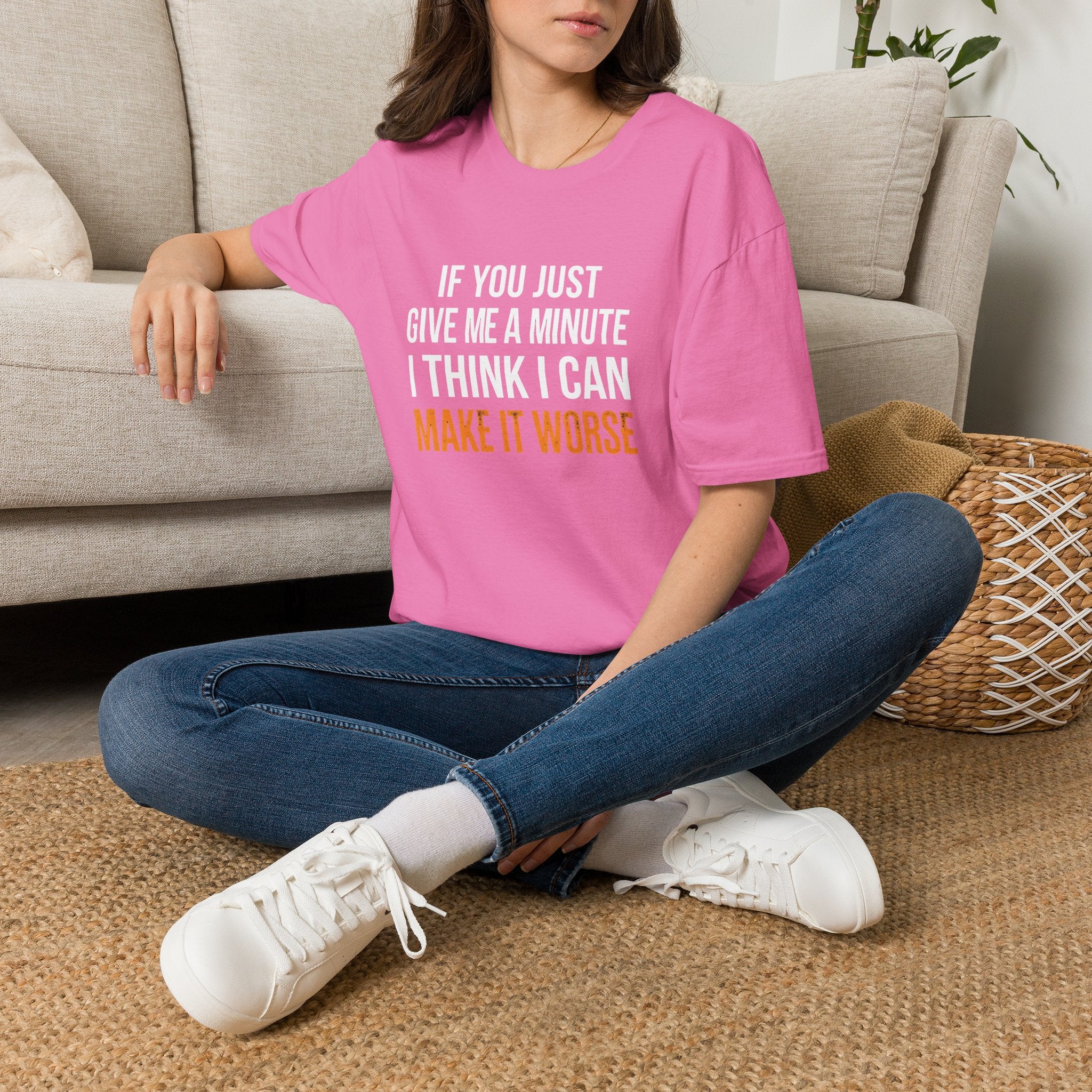 If You Give Me A Minute I Can Make It Worse T-Shirt — Funny Sarcastic Gift for Her
