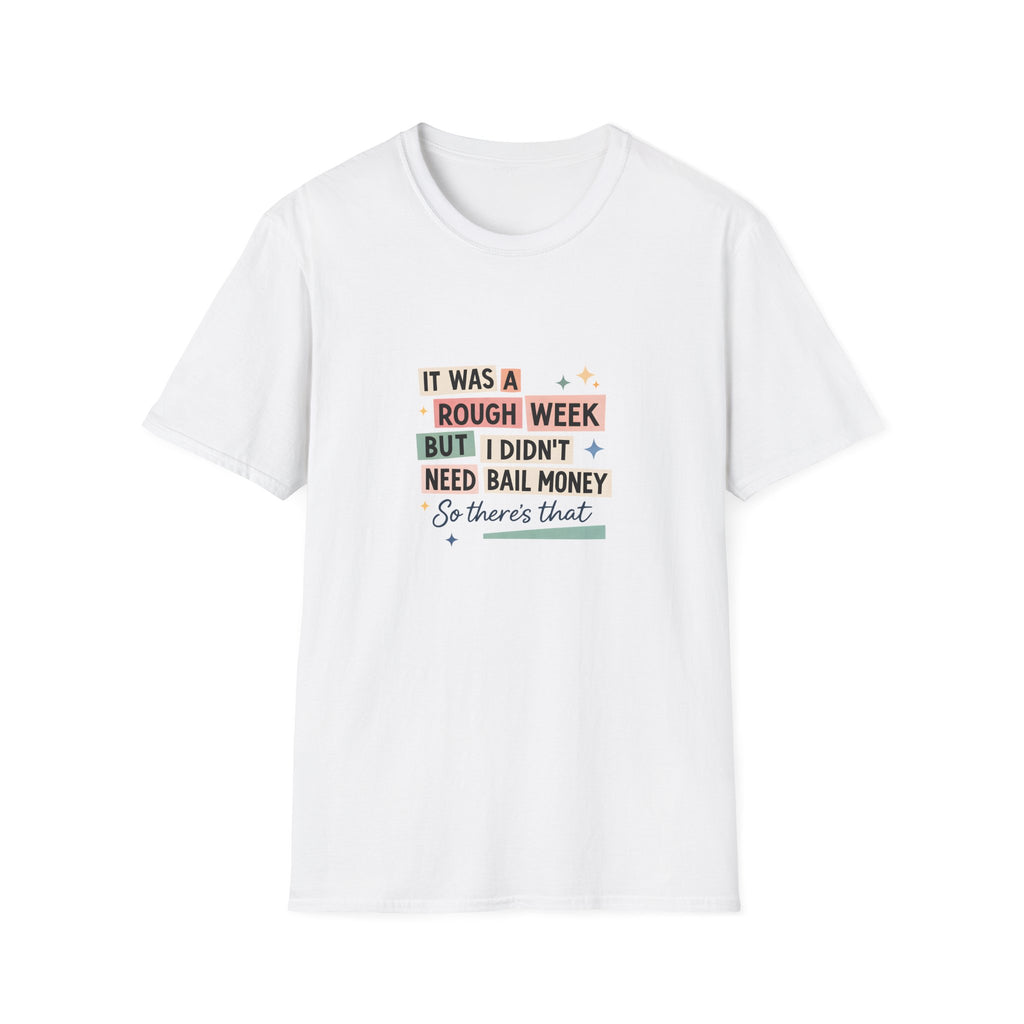 It Was a Rough Week But I Didn't Need Bail Money T-Shirt — Funny Sarcastic Gift for Her