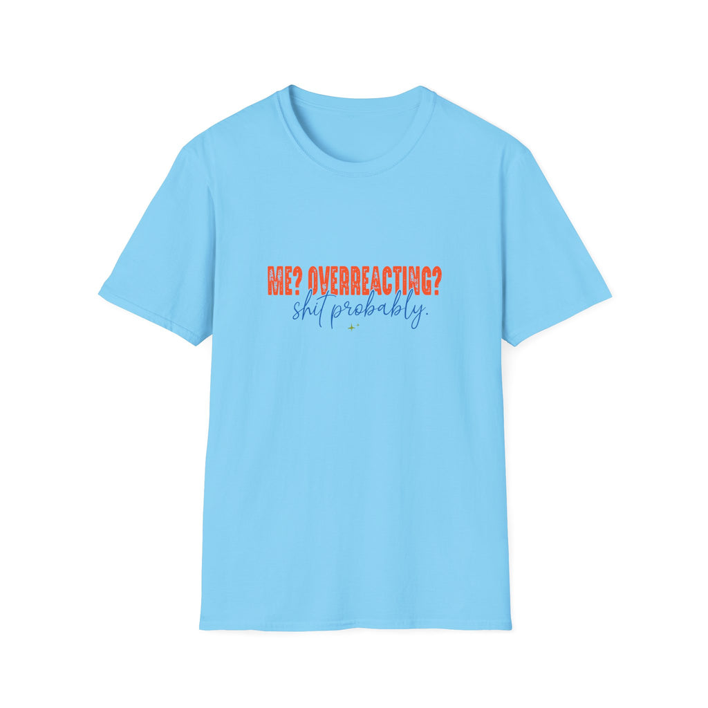 Me Overreacting Shit Probably T-Shirt — Funny Sarcastic Gift for Her Humor Graphic Tee