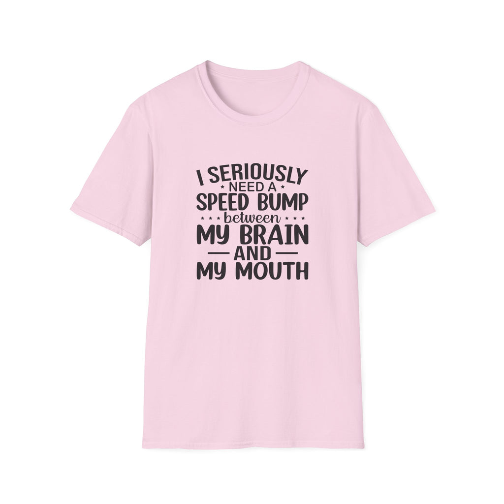 I Seriously Need a Speed Bump Between My Brain and My Mouth T-Shirt — Funny Sarcastic Gift for Her Graphic Tee