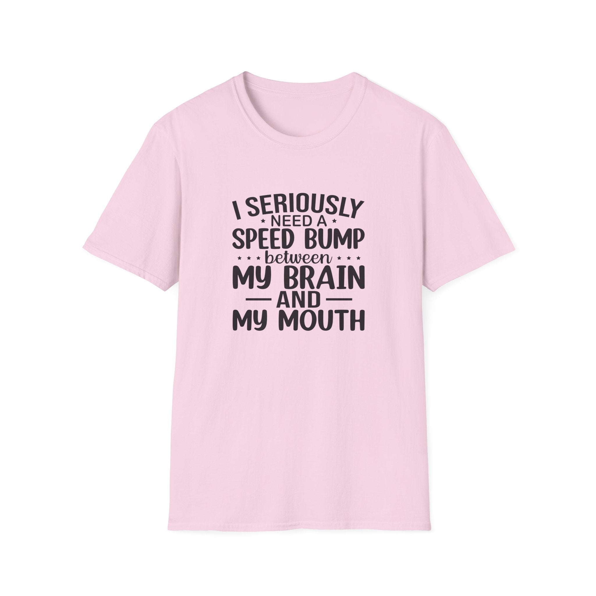 I Seriously Need a Speed Bump Between My Brain and My Mouth T-Shirt — Funny Sarcastic Gift for Her Graphic Tee
