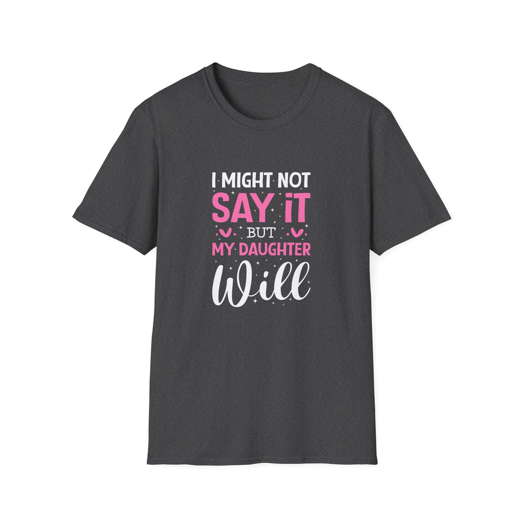 I Might Not Say It But My Daughter Will T-Shirt — Funny Mom Gift Sarcastic Graphic Tee