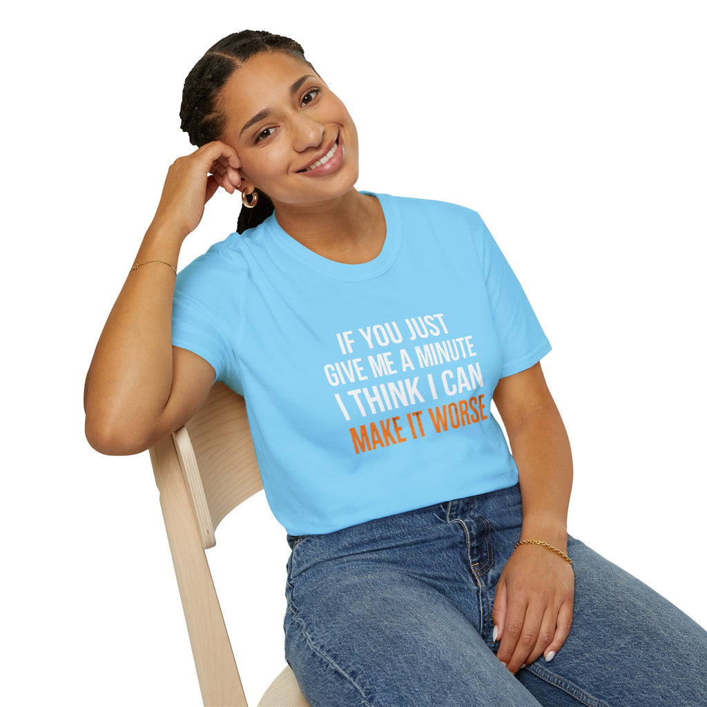 If You Give Me A Minute I Can Make It Worse T-Shirt — Funny Sarcastic Gift for Her