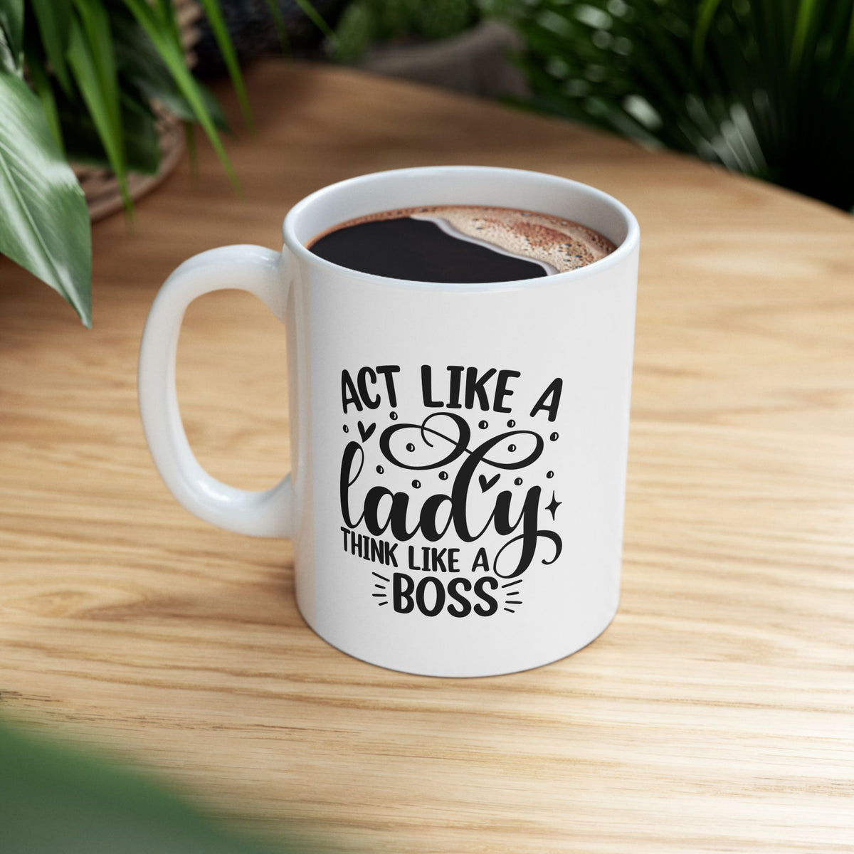Act Like a Lady Think Like a Boss Coffee Mug Ceramic Cup 11oz & 15oz