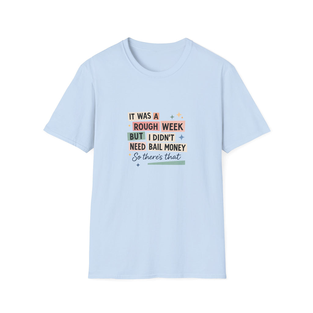 It Was a Rough Week But I Didn't Need Bail Money T-Shirt — Funny Sarcastic Gift for Her