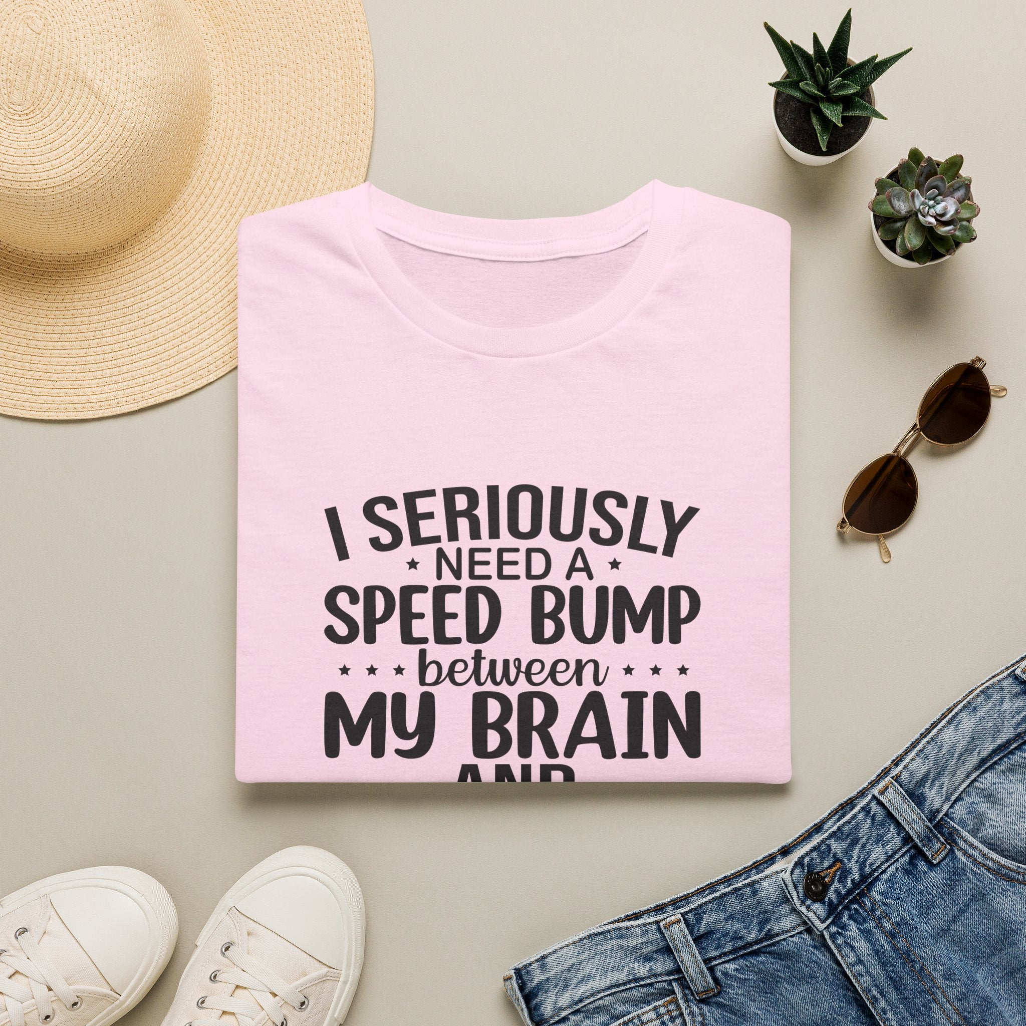 I Seriously Need a Speed Bump Between My Brain and My Mouth T-Shirt — Funny Sarcastic Gift for Her Graphic Tee