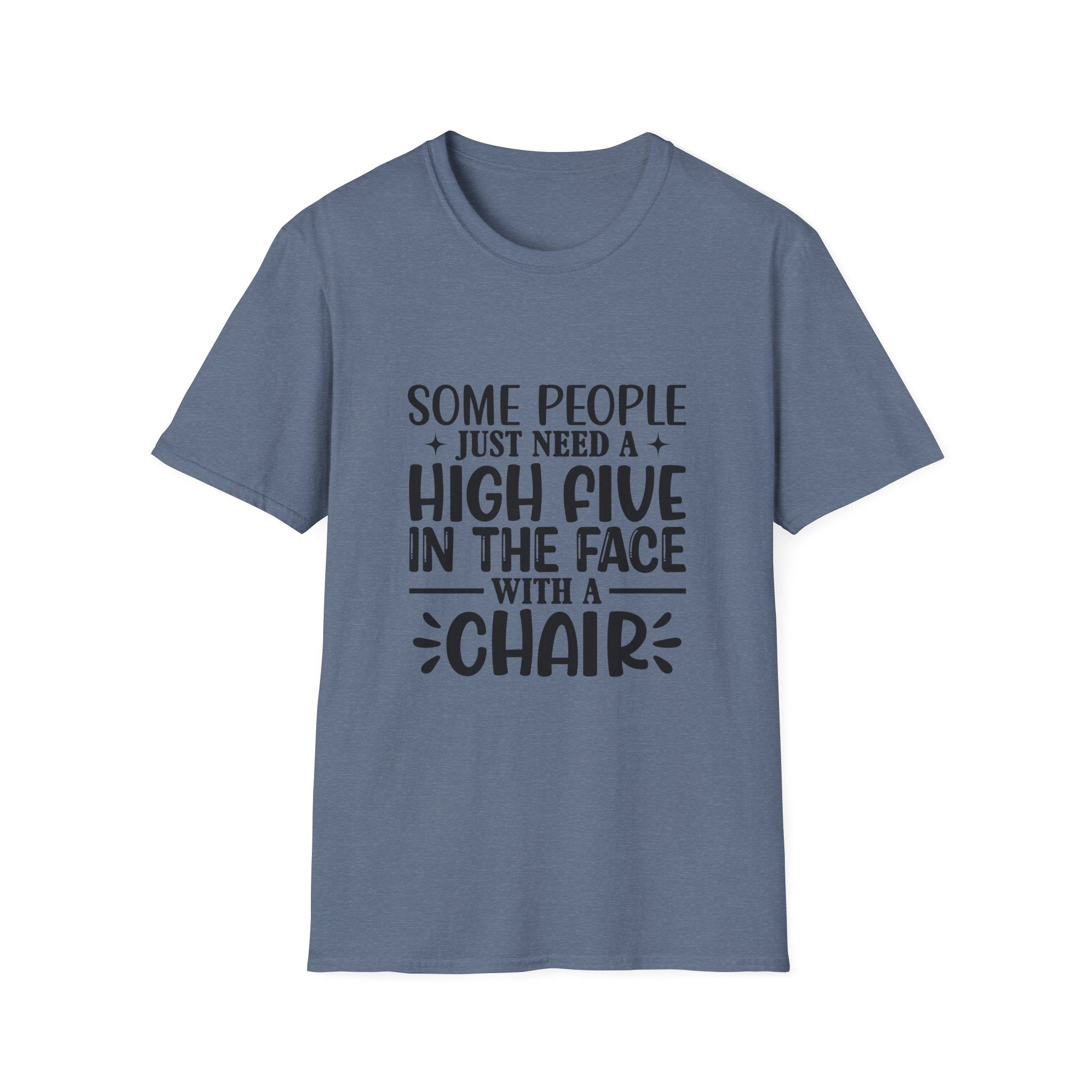 Some People Just Need a High Five in the Face with a Chair T-Shirt — Funny Sarcastic Graphic Tee
