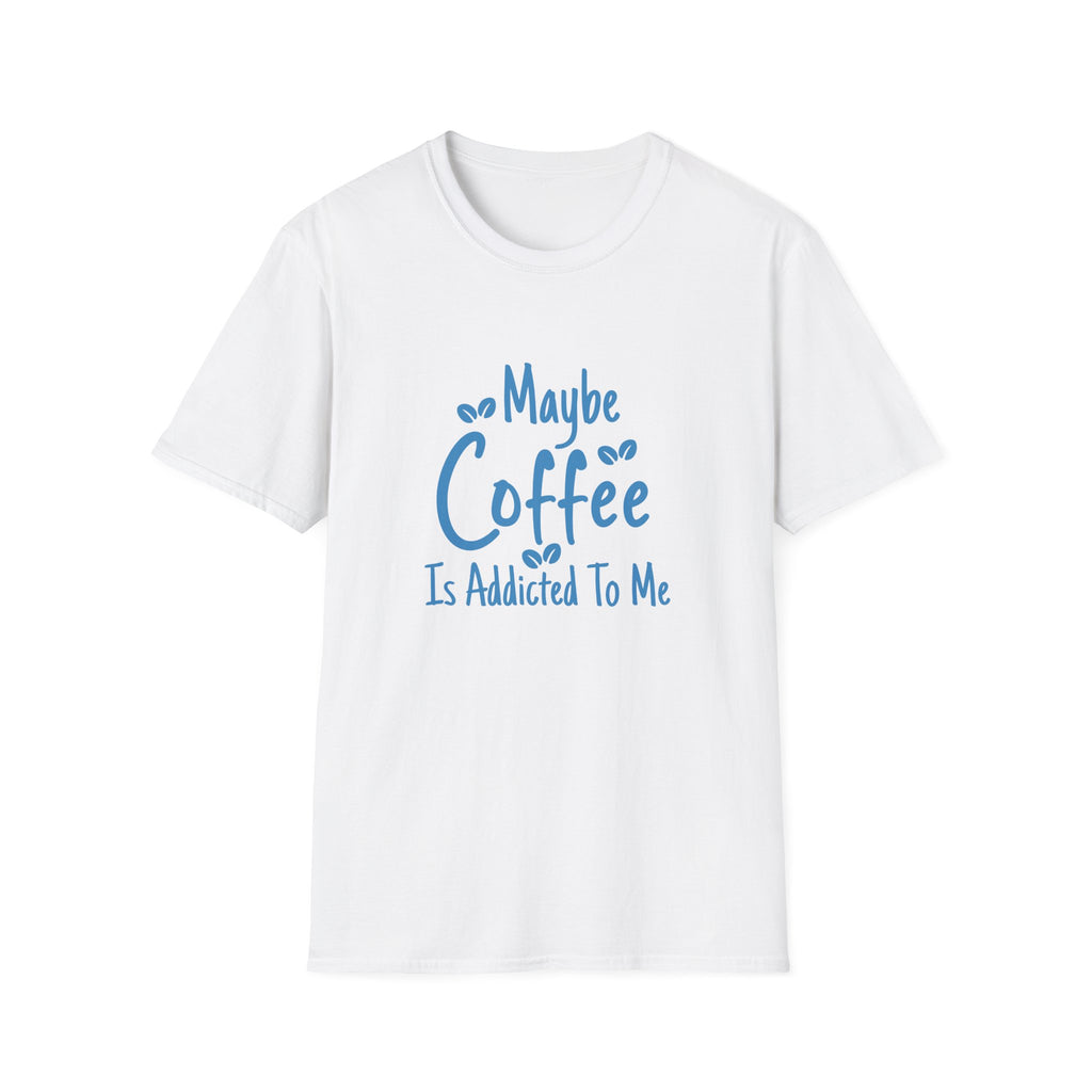 Maybe Coffee Is Addicted to Me T-Shirt — Funny Coffee Lover Gift for Her Graphic Tee