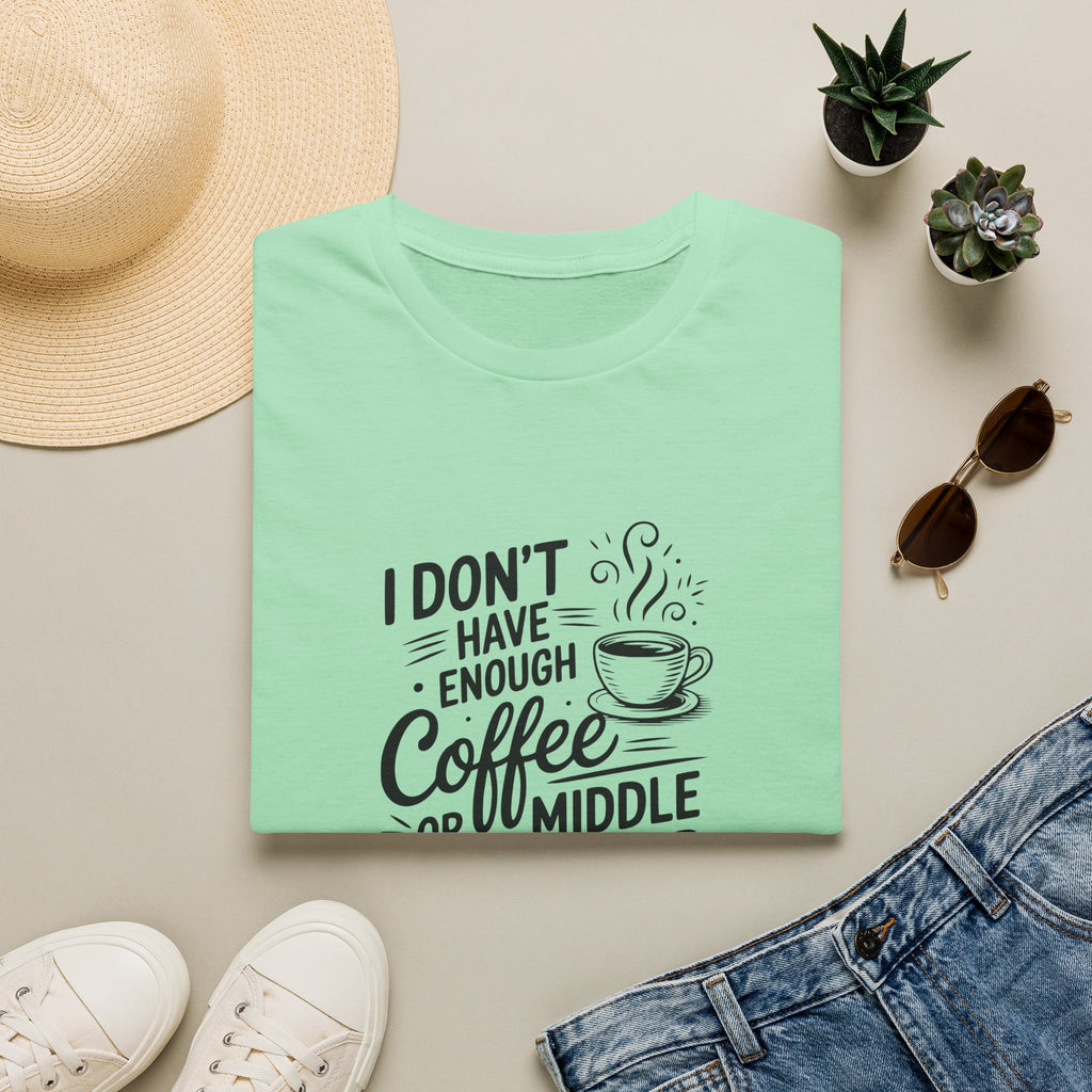 I Don't Have Enough Coffee or Middle Fingers for Today T-Shirt — Funny Sarcastic Gift