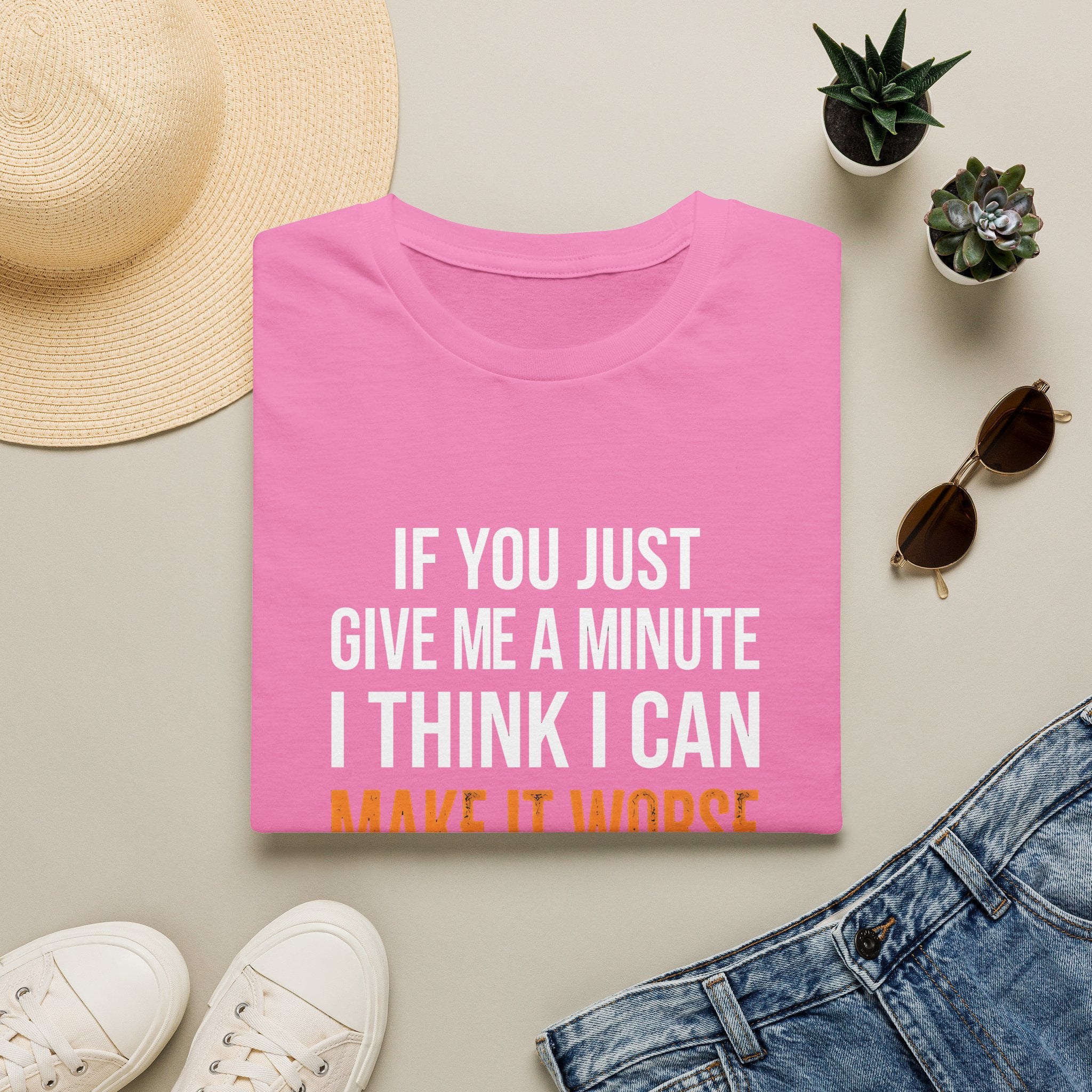 If You Give Me A Minute I Can Make It Worse T-Shirt — Funny Sarcastic Gift for Her