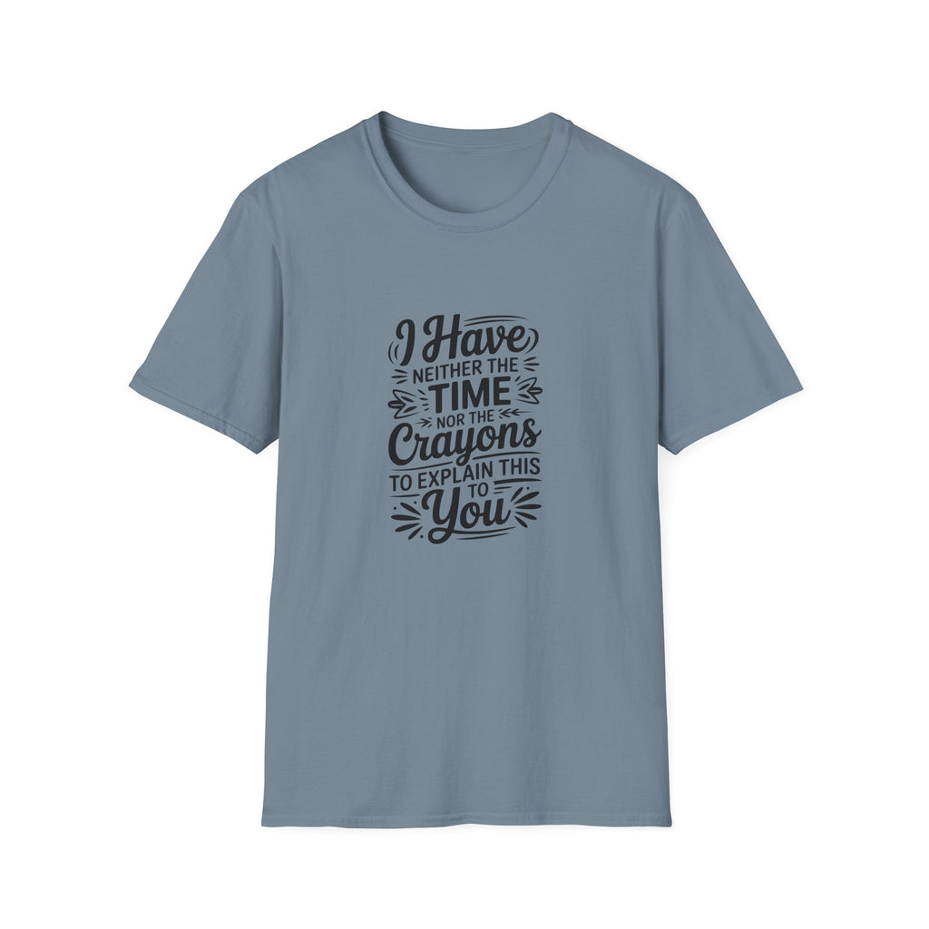 I Have Neither the Time Nor the Crayons to Explain This T-Shirt — Funny Sarcastic Gift